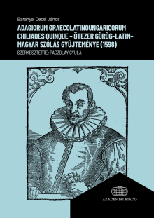 Baranyai Decsi János: Adagiorum graecolatinoungaricorum Chiliades quinque   (1598) Ötezer görög-latin-magyar szólás gyűjteménye