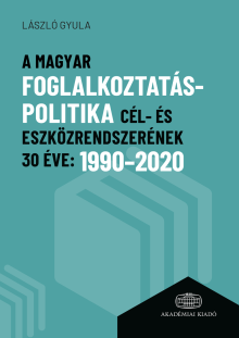 A magyar foglalkozáspolitika cél- és eszközrendszerének 30 éve: 1990-2020