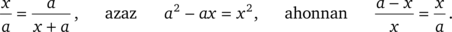 Matematikai egyenletek és kifejezések Matematikai egyenletek és kifejezések: x/a = a/(x+a), azaz a^2 - ax = x^2, ahonnan (a-x)/x = x/a.