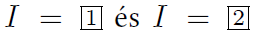 Matematikai kifejezés: I = 1 és I = 2 Matematikai kifejezés, amely I = 1 és I = 2 egyenlőségeket tartalmaz.