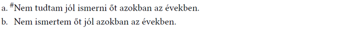 Magyar nyelvi mondatok példák Két mondat a magyar nyelvben: 'Nem tudtam jól ismerni őt azokban az években.' és 'Nem ismertem őt jól azokban az években.'