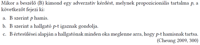 Adverzatív kérdés jelentése Cheung 2009 alapján A beszélő adverzatív kérdésének jelentése, Cheung 2009, 300. B szerint p hamis, a hallgató p-t igaznak gondolja.