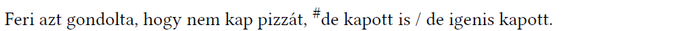 Feri pizza kapásának története Feri azt gondolta, hogy nem kap pizzát, de kapott is / de igenis kapott.