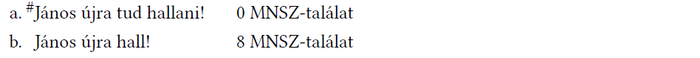 János hallani képes mondatok MNSZ-találatai Két mondat MNSZ-találatai: János újra tud hallani 0, János újra hall 8.