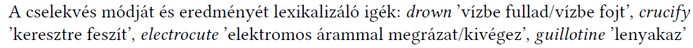 Lexikalizáló igék példái a cselekvés módjára és eredményére A cselekvés módját és eredményét lexikalizáló igék példái: drown, crucify, electrocute, guillotine.