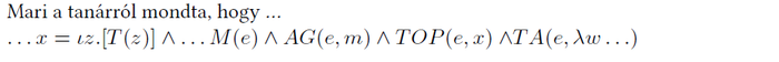 Logikai kifejezés Mari tanárról: x = ιz.[T(z)] ∧ M(e) ∧ AG(e,m) ∧ TOP(e,x) ∧ TA(e,λw...)