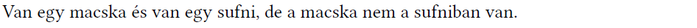 Van egy macska és van egy sufni, de a macska nem a sufniban van.