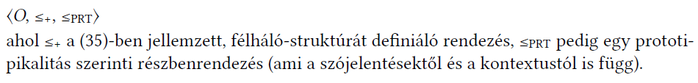 Matematikai kifejezés részben rendezés magyarázattal Matematikai kifejezés: ⟨O, ≤₊, ≤ₚᵣₜ⟩, ahol ≤₊ félháló-struktúrát definiál, ≤ₚᵣₜ prototipikalitás szerinti részbenrendezés.